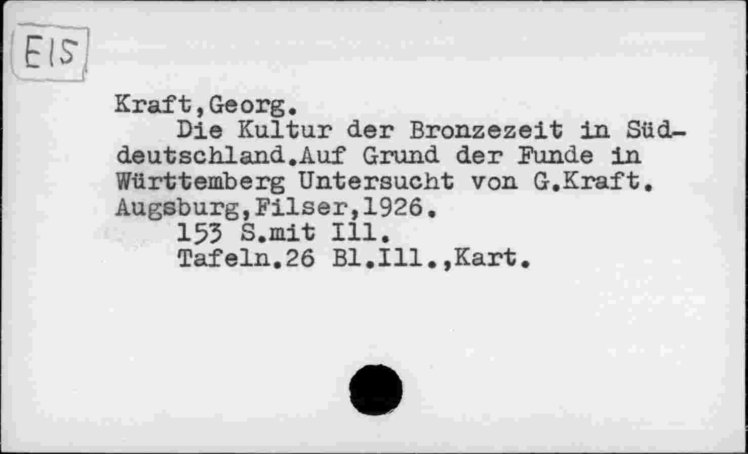 ﻿Kraft,Georg.
Die Kultur der Bronzezeit in Süddeutschland. Auf Grund der Funde in Württemberg Untersucht von G.Kraft. Augsburg,Filser,1926.
153 S.mit Ill.
Tafeln.26 Bl.Ill.,Kart.